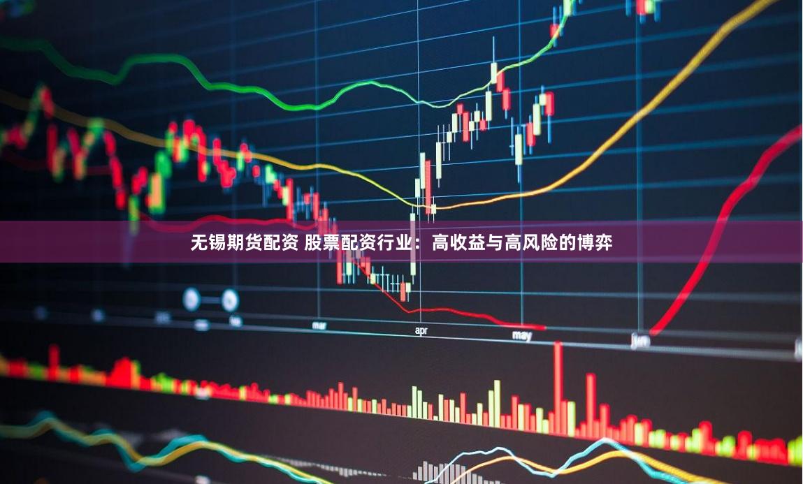 无锡期货配资 股票配资行业：高收益与高风险的博弈
