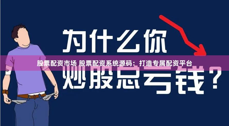 股票配资市场 股票配资系统源码：打造专属配资平台