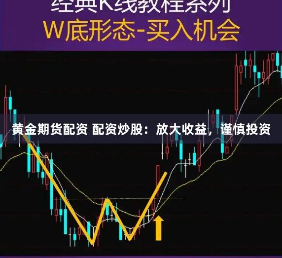黄金期货配资 配资炒股：放大收益，谨慎投资