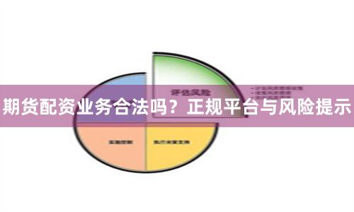 期货配资业务合法吗？正规平台与风险提示