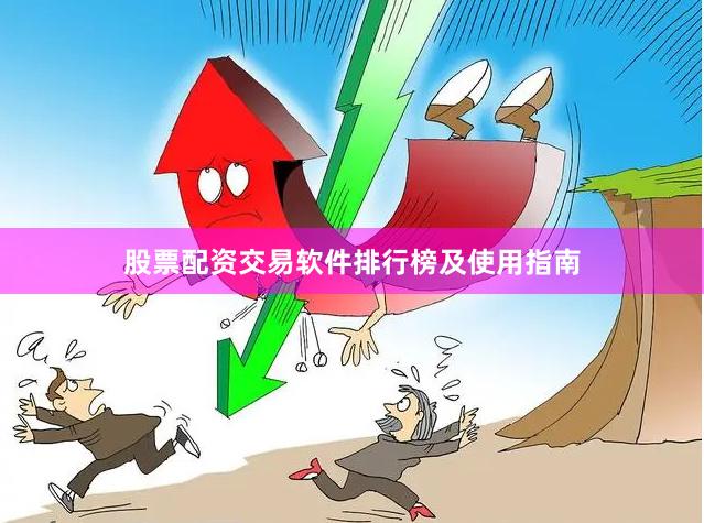 股票配资交易软件排行榜及使用指南