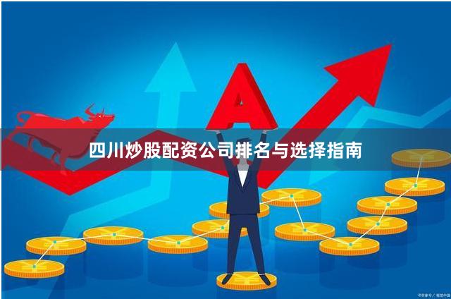 四川炒股配资公司排名与选择指南