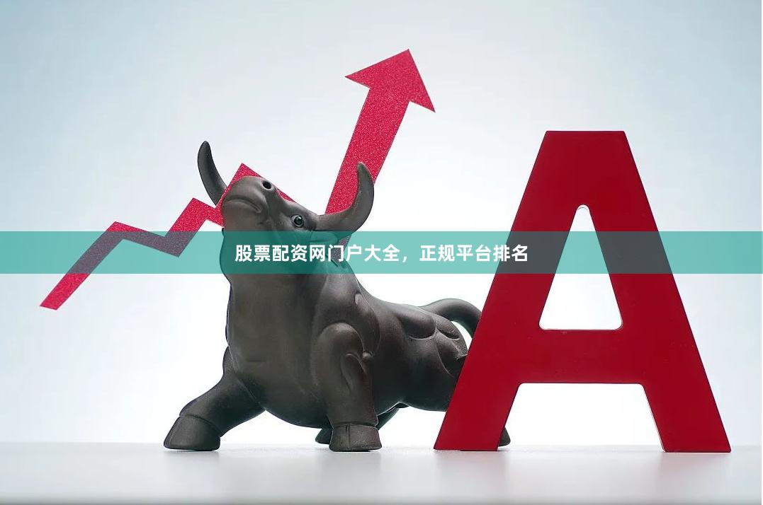 股票配资网门户大全，正规平台排名