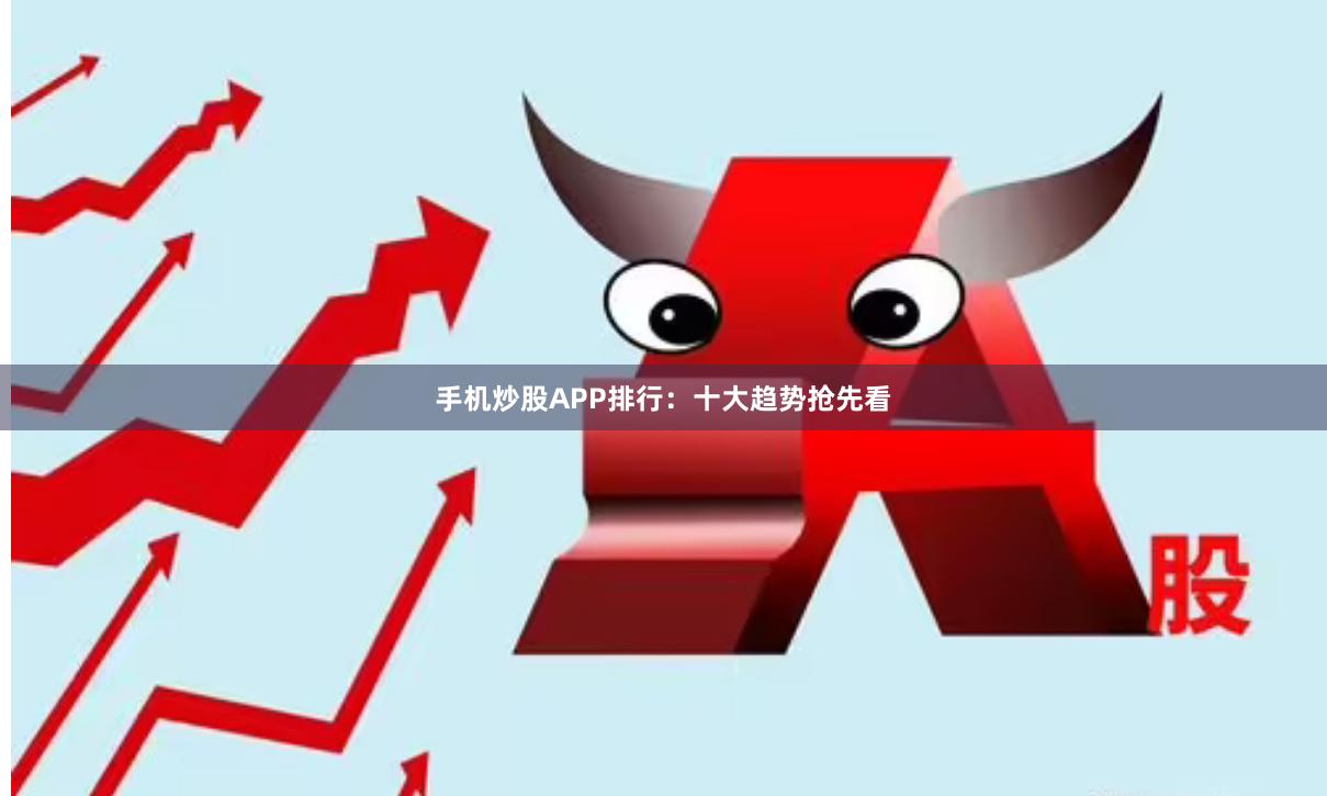 手机炒股APP排行：十大趋势抢先看